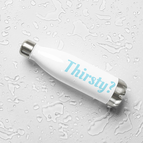 Thirsty? Stainless Steel Water Bottle