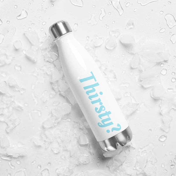 Thirsty? Stainless Steel Water Bottle